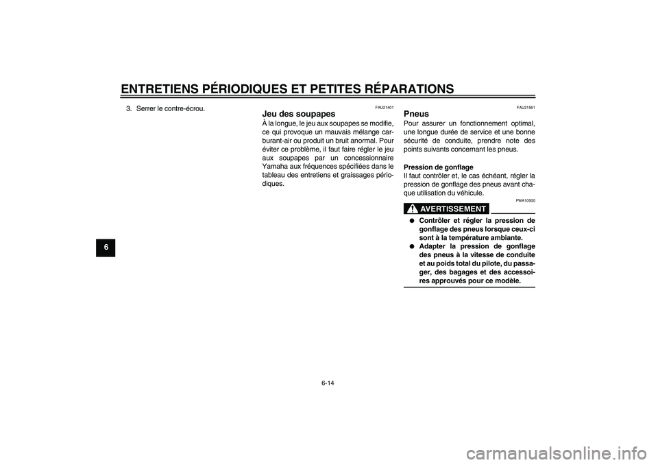 YAMAHA YBR125 2008  Notices Demploi (in French) ENTRETIENS PÉRIODIQUES ET PETITES RÉPARATIONS
6-14
6
3. Serrer le contre-écrou.
FAU21401
Jeu des soupapes À la longue, le jeu aux soupapes se modifie,
ce qui provoque un mauvais mélange car-
bura