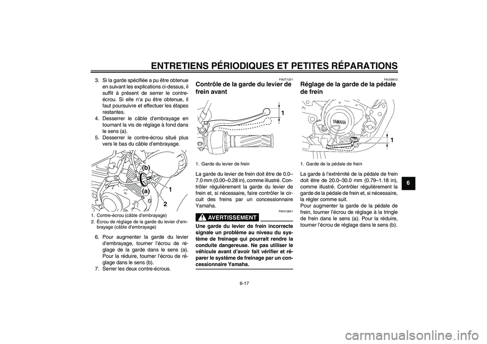 YAMAHA YBR125 2008  Notices Demploi (in French) ENTRETIENS PÉRIODIQUES ET PETITES RÉPARATIONS
6-17
6
3. Si la garde spécifiée a pu être obtenue
en suivant les explications ci-dessus, il
suffit à présent de serrer le contre-
écrou. Si elle n