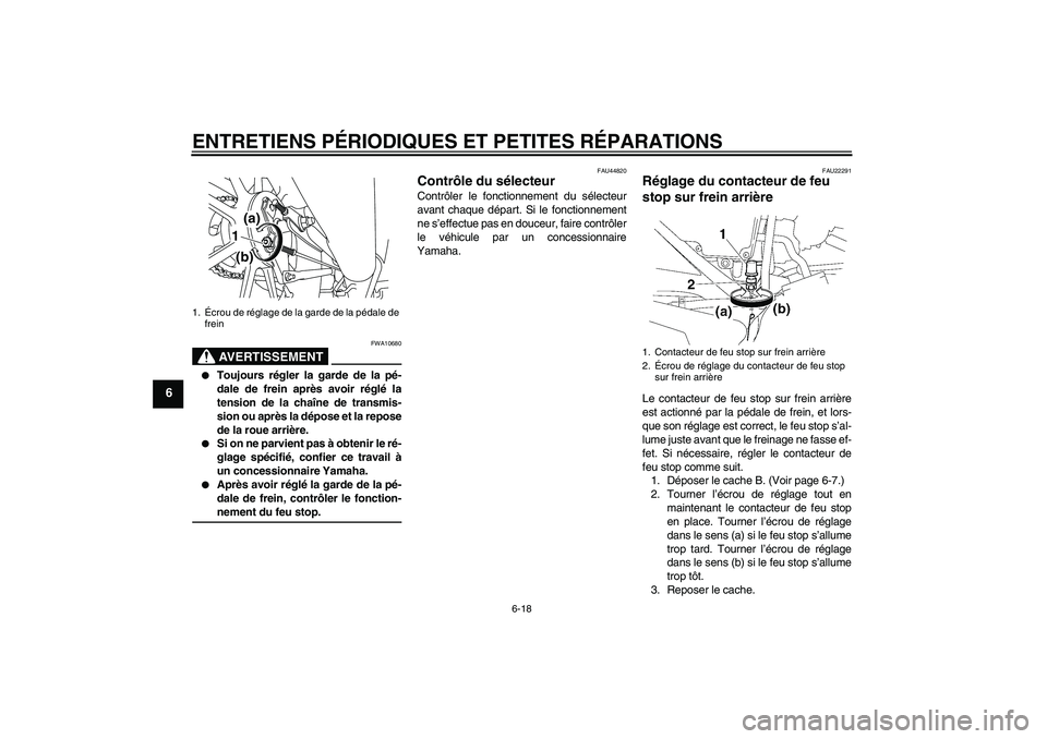 YAMAHA YBR125 2008  Notices Demploi (in French) ENTRETIENS PÉRIODIQUES ET PETITES RÉPARATIONS
6-18
6
AVERTISSEMENT
FWA10680

Toujours régler la garde de la pé-
dale de frein après avoir réglé la
tension de la chaîne de transmis-
sion ou ap