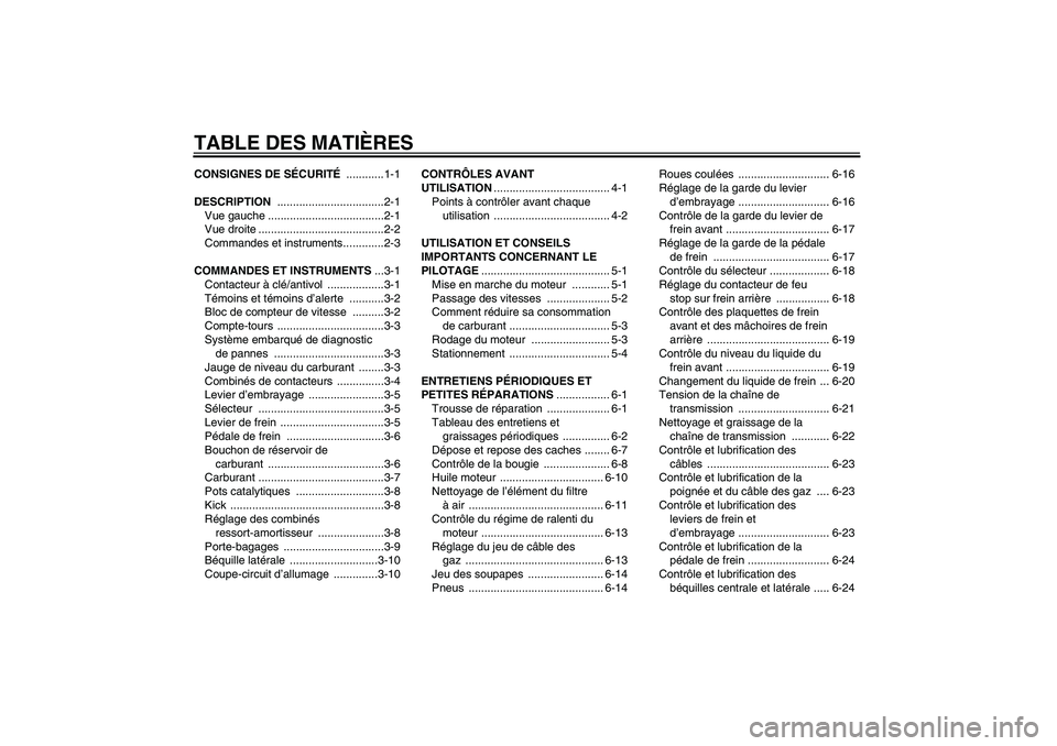 YAMAHA YBR125 2008  Notices Demploi (in French) TABLE DES MATIÈRESCONSIGNES DE SÉCURITÉ ............1-1
DESCRIPTION ..................................2-1
Vue gauche .....................................2-1
Vue droite ............................