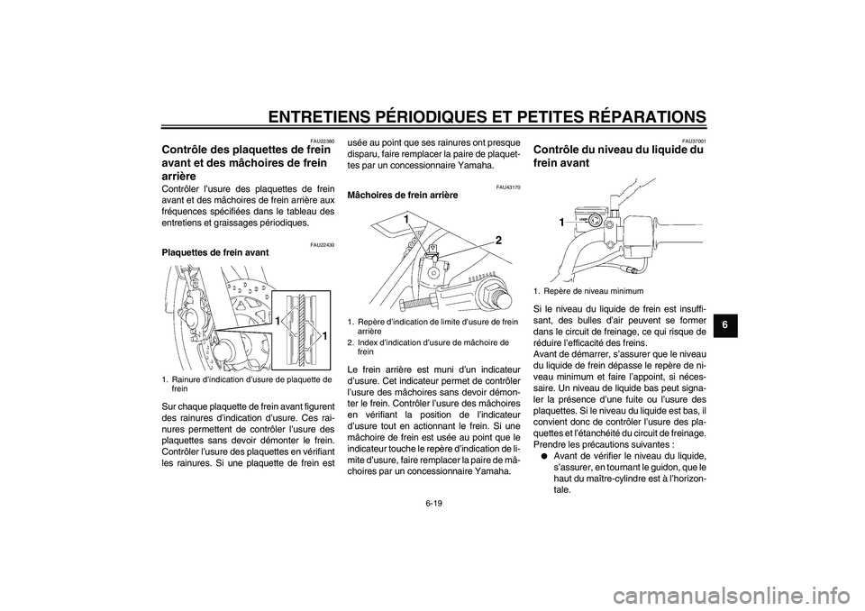YAMAHA YBR125 2008  Notices Demploi (in French) ENTRETIENS PÉRIODIQUES ET PETITES RÉPARATIONS
6-19
6
FAU22380
Contrôle des plaquettes de frein 
avant et des mâchoires de frein 
arrière Contrôler l’usure des plaquettes de frein
avant et des 