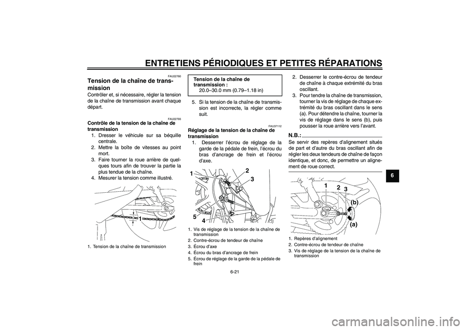 YAMAHA YBR125 2008  Notices Demploi (in French) ENTRETIENS PÉRIODIQUES ET PETITES RÉPARATIONS
6-21
6
FAU22760
Tension de la chaîne de trans-
mission Contrôler et, si nécessaire, régler la tension
de la chaîne de transmission avant chaque
dé