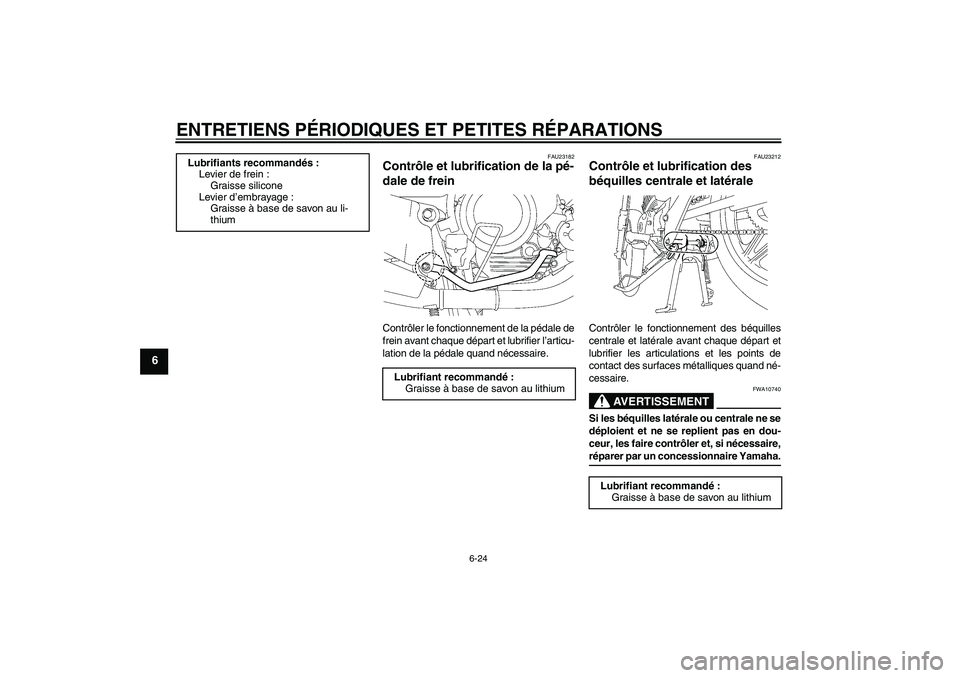 YAMAHA YBR125 2008  Notices Demploi (in French) ENTRETIENS PÉRIODIQUES ET PETITES RÉPARATIONS
6-24
6
FAU23182
Contrôle et lubrification de la pé-
dale de frein Contrôler le fonctionnement de la pédale de
frein avant chaque départ et lubrifie