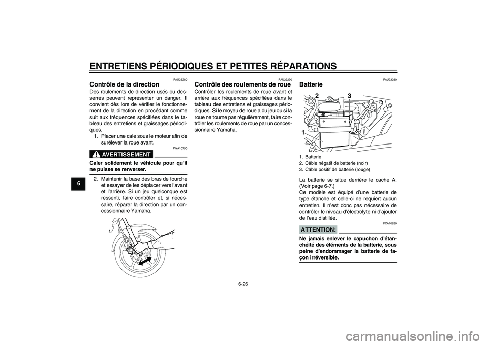 YAMAHA YBR125 2008  Notices Demploi (in French) ENTRETIENS PÉRIODIQUES ET PETITES RÉPARATIONS
6-26
6
FAU23280
Contrôle de la direction Des roulements de direction usés ou des-
serrés peuvent représenter un danger. Il
convient dès lors de vé