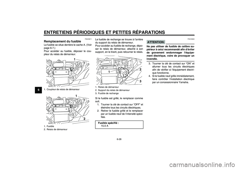 YAMAHA YBR125 2008  Notices Demploi (in French) ENTRETIENS PÉRIODIQUES ET PETITES RÉPARATIONS
6-28
6
FAU43211
Remplacement du fusible Le fusible se situe derrière le cache A. (Voir
page 6-7.)
Pour accéder au fusible, déposer le cou-
pleur du r