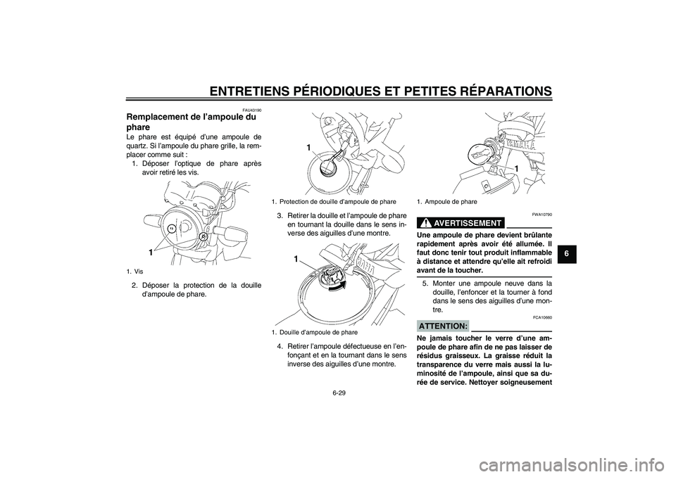 YAMAHA YBR125 2008  Notices Demploi (in French) ENTRETIENS PÉRIODIQUES ET PETITES RÉPARATIONS
6-29
6
FAU43190
Remplacement de l’ampoule du 
phare Le phare est équipé d’une ampoule de
quartz. Si l’ampoule du phare grille, la rem-
placer co