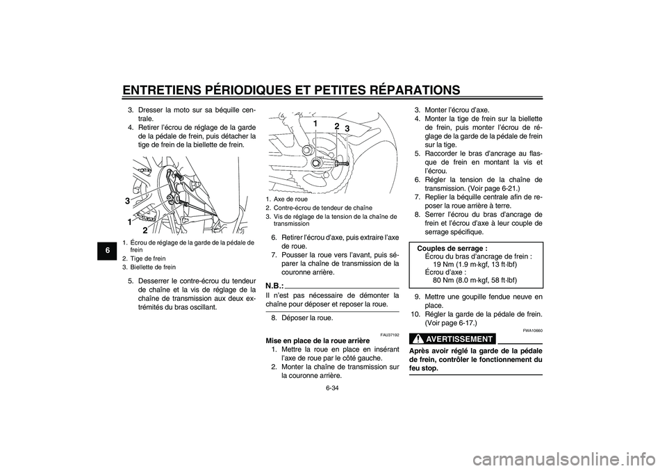 YAMAHA YBR125 2008  Notices Demploi (in French) ENTRETIENS PÉRIODIQUES ET PETITES RÉPARATIONS
6-34
6
3. Dresser la moto sur sa béquille cen-
trale.
4. Retirer l’écrou de réglage de la garde
de la pédale de frein, puis détacher la
tige de f