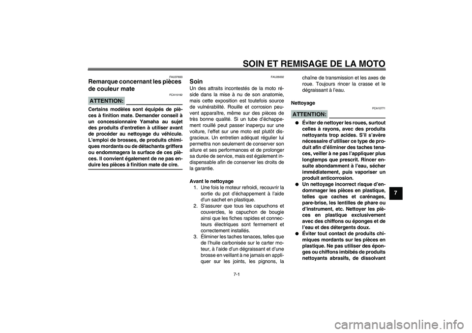YAMAHA YBR125 2008  Notices Demploi (in French) SOIN ET REMISAGE DE LA MOTO
7-1
7
FAU37833
Remarque concernant les pièces 
de couleur mate ATTENTION:
FCA15192
Certains modèles sont équipés de piè-
ces à finition mate. Demander conseil à
un c