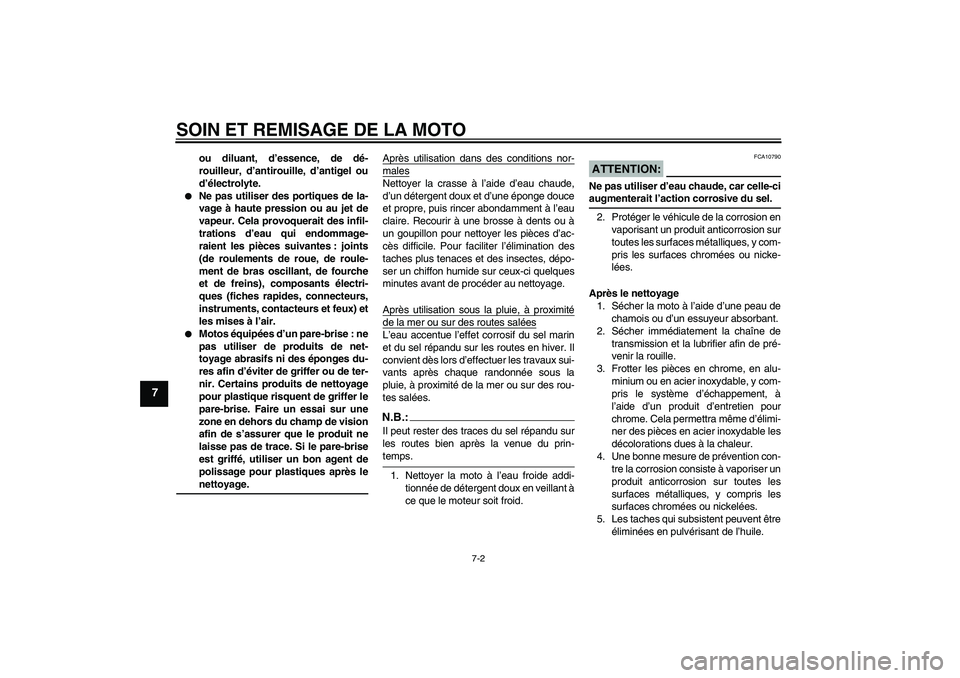 YAMAHA YBR125 2008  Notices Demploi (in French) SOIN ET REMISAGE DE LA MOTO
7-2
7
ou diluant, d’essence, de dé-
rouilleur, d’antirouille, d’antigel ou
d’électrolyte.

Ne pas utiliser des portiques de la-
vage à haute pression ou au jet 