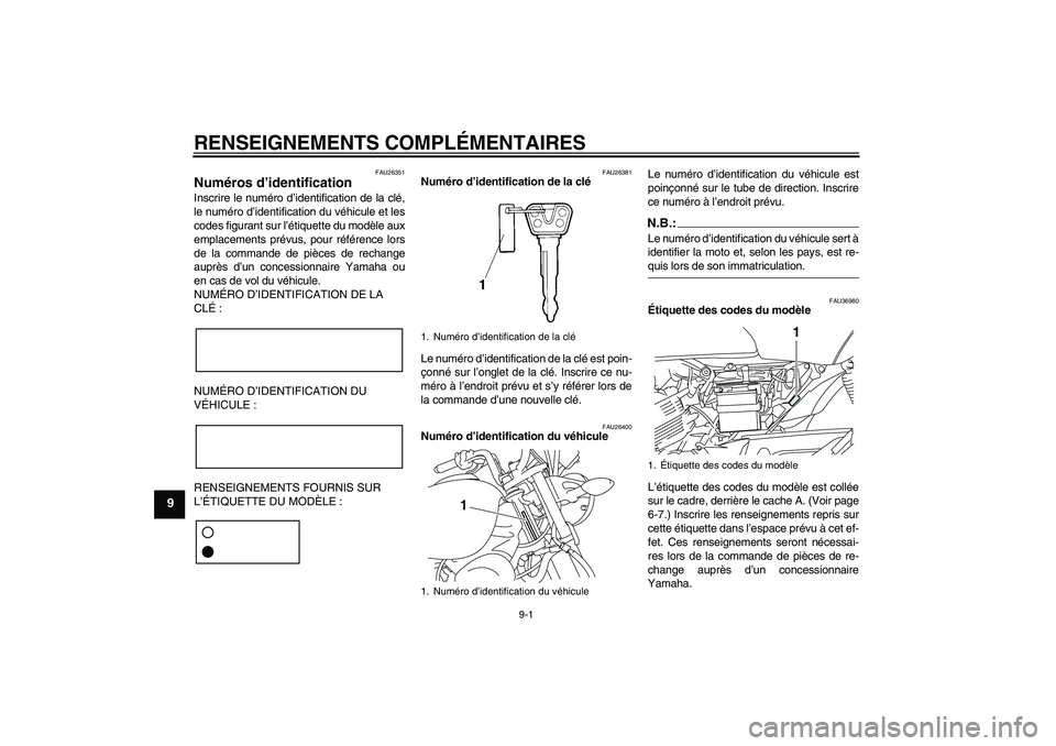 YAMAHA YBR125 2008 Notices Demploi (in French) RENSEIGNEMENTS COMPLÉMENTAIRES
9-1
9
FAU26351
Numéros d’identification Inscrire le numéro d’identification de la clé,
le numéro d’identification du véhicule et les
codes figurant sur l’ YAMAHA YBR125 2008 Notices Demploi (in French) RENSEIGNEMENTS COMPLÉMENTAIRES
9-1
9
FAU26351
Numéros d’identification Inscrire le numéro d’identification de la clé,
le numéro d’identification du véhicule et les
codes figurant sur l’