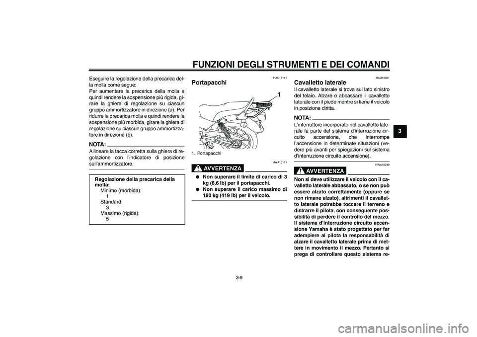 YAMAHA YBR125 2008  Manuale duso (in Italian) FUNZIONI DEGLI STRUMENTI E DEI COMANDI
3-9
3
Eseguire la regolazione della precarica del-
la molla come segue:
Per aumentare la precarica della molla e
quindi rendere la sospensione più rigida, gi-
r