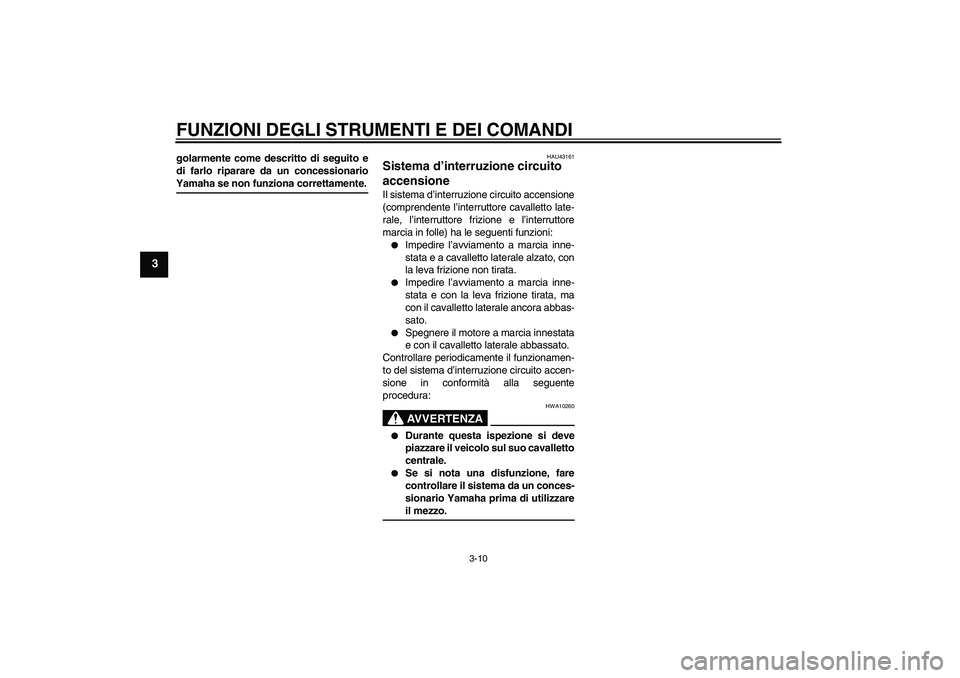YAMAHA YBR125 2008  Manuale duso (in Italian) FUNZIONI DEGLI STRUMENTI E DEI COMANDI
3-10
3
golarmente come descritto di seguito e
di farlo riparare da un concessionarioYamaha se non funziona correttamente.
HAU43161
Sistema d’interruzione circu