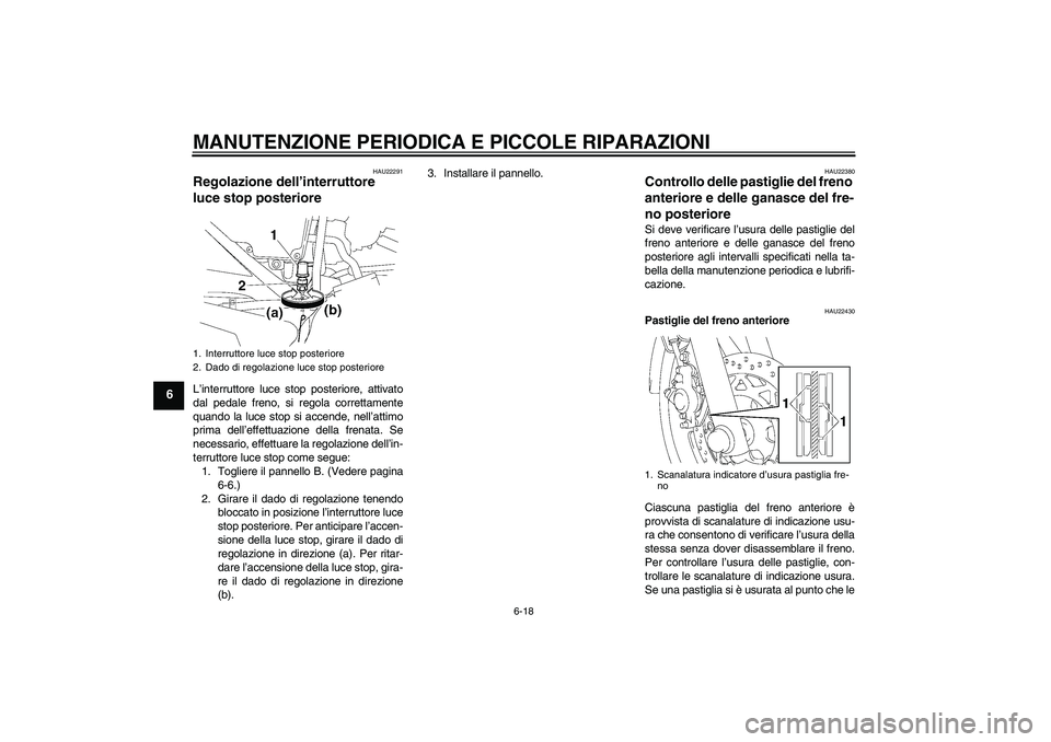 YAMAHA YBR125 2008  Manuale duso (in Italian) MANUTENZIONE PERIODICA E PICCOLE RIPARAZIONI
6-18
6
HAU22291
Regolazione dell’interruttore 
luce stop posteriore L’interruttore luce stop posteriore, attivato
dal pedale freno, si regola correttam