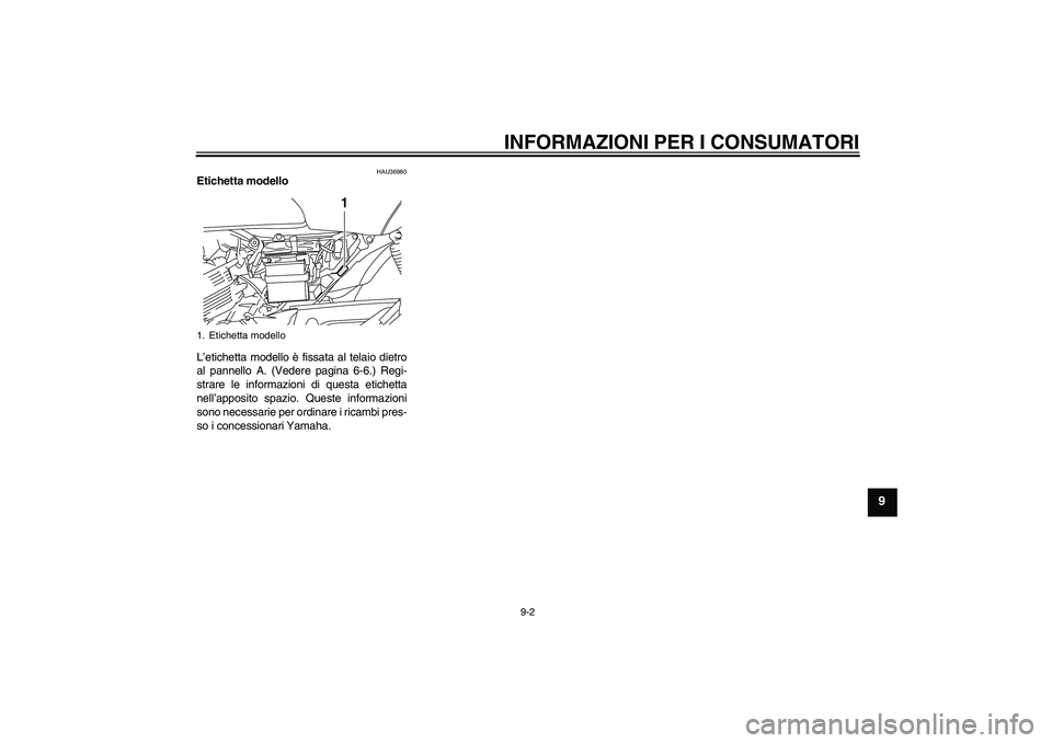 YAMAHA YBR125 2008 Manuale duso (in Italian) INFORMAZIONI PER I CONSUMATORI
9-2
9
HAU36980
Etichetta modello
L’etichetta modello è fissata al telaio dietro
al pannello A. (Vedere pagina 6-6.) Regi-
strare le informazioni di questa etichetta
YAMAHA YBR125 2008 Manuale duso (in Italian) INFORMAZIONI PER I CONSUMATORI
9-2
9
HAU36980
Etichetta modello
L’etichetta modello è fissata al telaio dietro
al pannello A. (Vedere pagina 6-6.) Regi-
strare le informazioni di questa etichetta