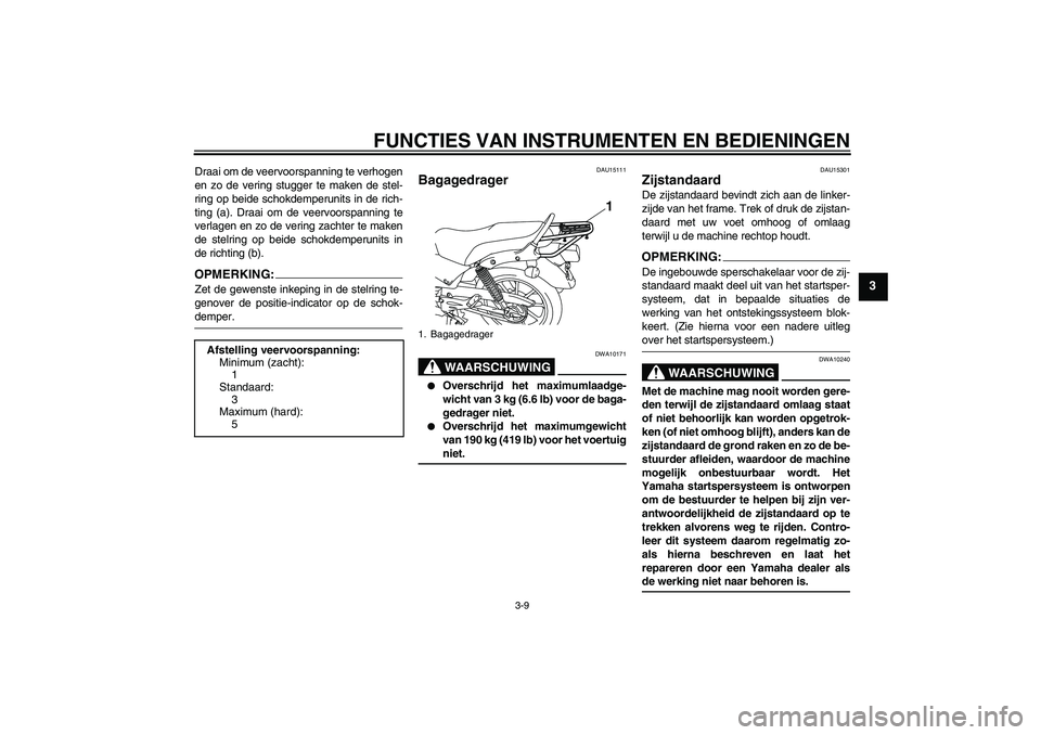 YAMAHA YBR125 2008  Instructieboekje (in Dutch) FUNCTIES VAN INSTRUMENTEN EN BEDIENINGEN
3-9
3
Draai om de veervoorspanning te verhogen
en zo de vering stugger te maken de stel-
ring op beide schokdemperunits in de rich-
ting (a). Draai om de veerv