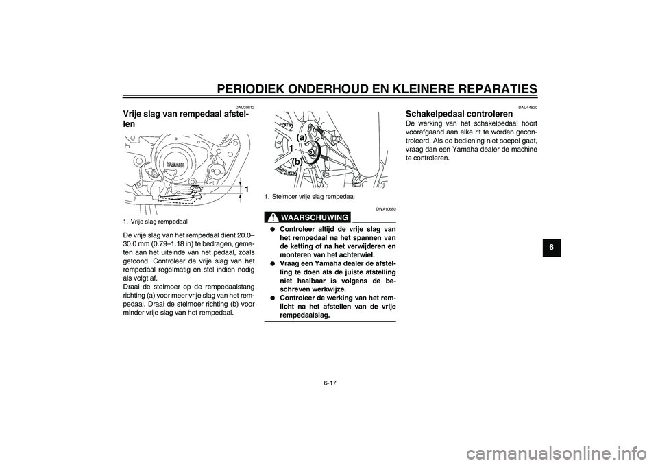 YAMAHA YBR125 2008  Instructieboekje (in Dutch) PERIODIEK ONDERHOUD EN KLEINERE REPARATIES
6-17
6
DAU39812
Vrije slag van rempedaal afstel-
len De vrije slag van het rempedaal dient 20.0–
30.0 mm (0.79–1.18 in) te bedragen, geme-
ten aan het ui