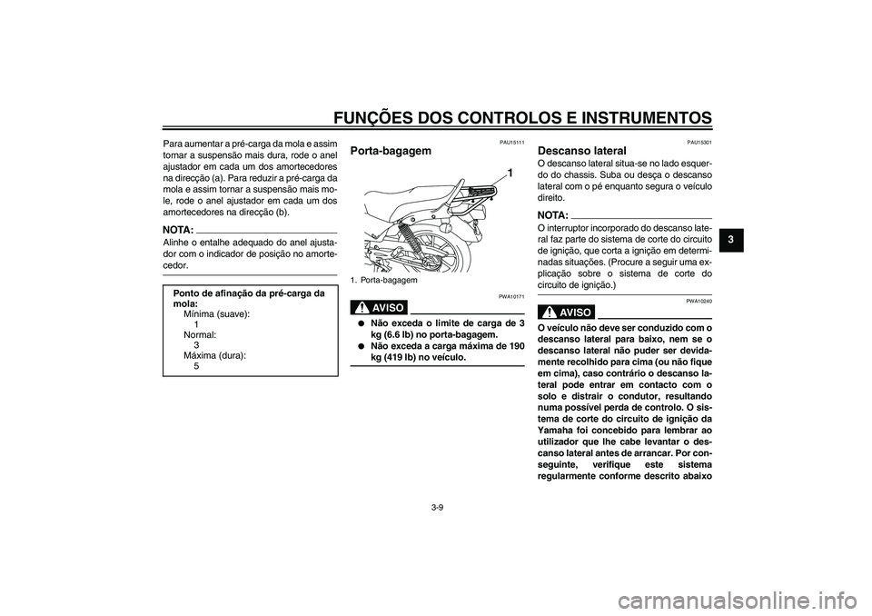 YAMAHA YBR125 2008  Manual de utilização (in Portuguese) FUNÇÕES DOS CONTROLOS E INSTRUMENTOS
3-9
3
Para aumentar a pré-carga da mola e assim
tornar a suspensão mais dura, rode o anel
ajustador em cada um dos amortecedores
na direcção (a). Para reduzi
