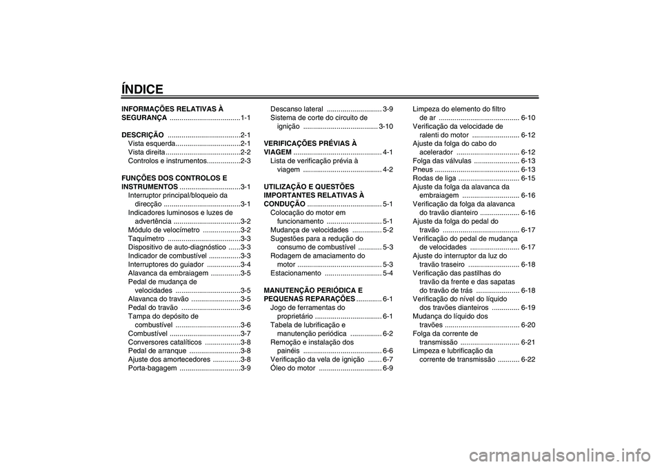 YAMAHA YBR125 2008  Manual de utilização (in Portuguese) ÍNDICEINFORMAÇÕES RELATIVAS À 
SEGURANÇA ....................................1-1
DESCRIÇÃO .....................................2-1
Vista esquerda.................................2-1
Vista dire