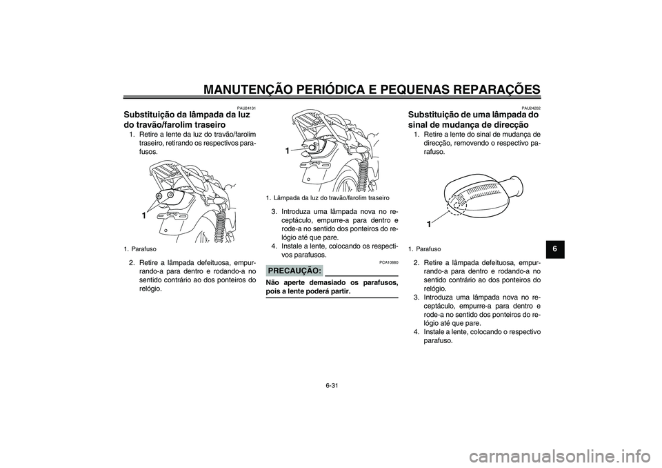 YAMAHA YBR125 2008  Manual de utilização (in Portuguese) MANUTENÇÃO PERIÓDICA E PEQUENAS REPARAÇÕES
6-31
6
PAU24131
Substituição da lâmpada da luz 
do travão/farolim traseiro 1. Retire a lente da luz do travão/farolim
traseiro, retirando os respec