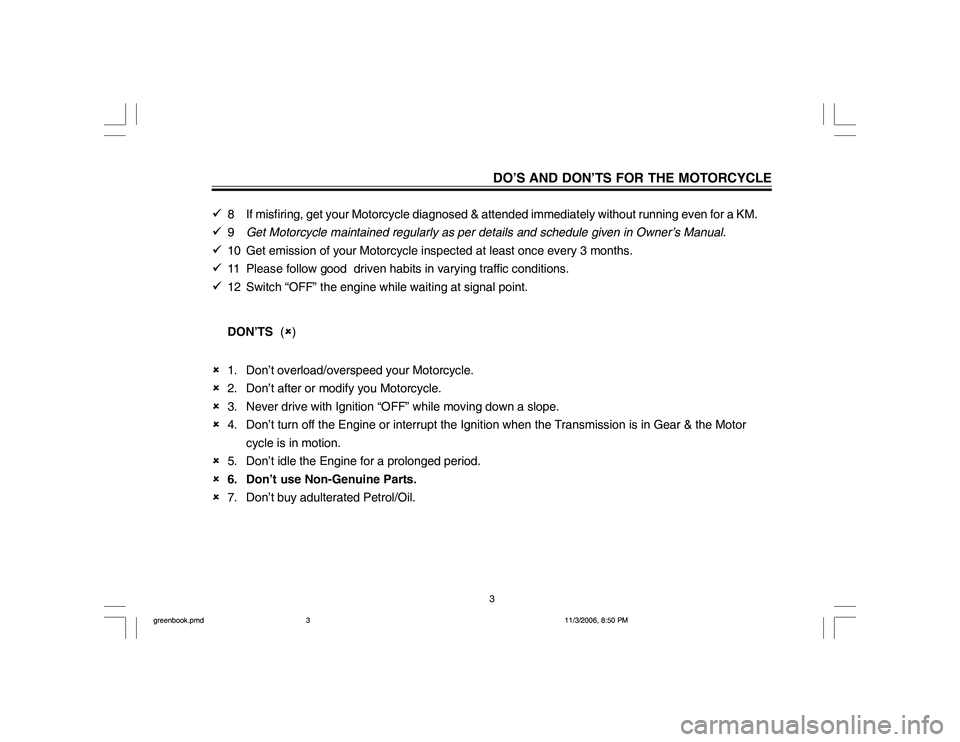 YAMAHA YBR125 2007 Manual PDF DO’S AND DON’TS FOR THE MOTORCYCLE
8 If misfiring, get your Motorcycle diagnosed & attended immediately without running even for a KM.
9Get Motorcycle maintained regularly as per details and sch