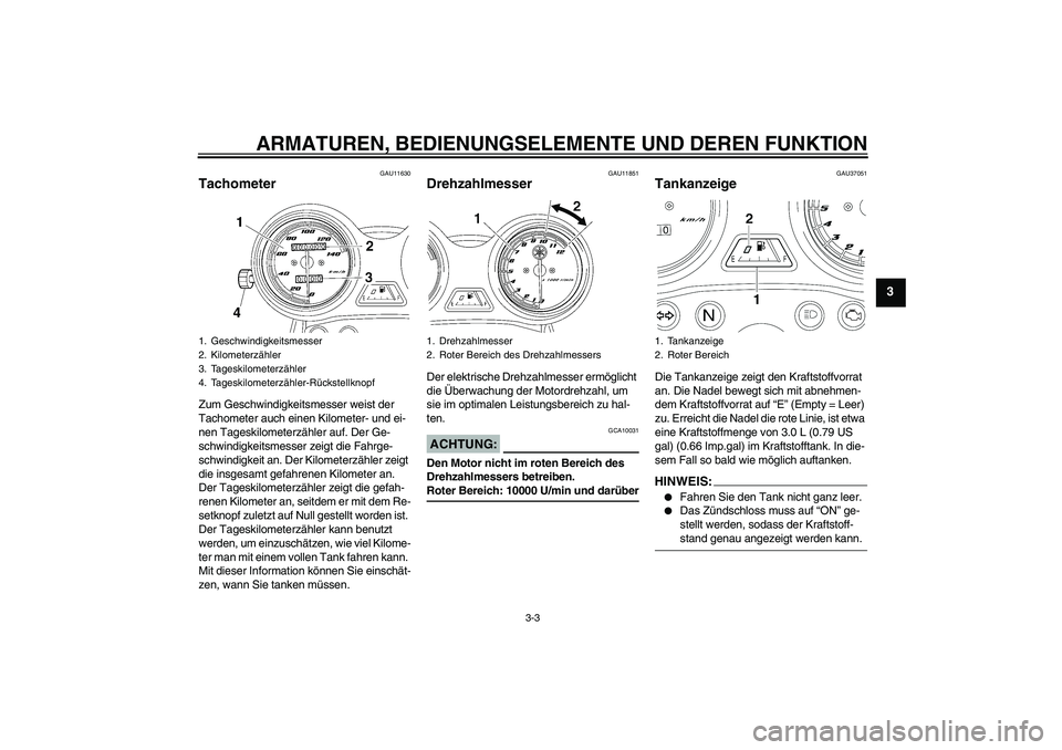 YAMAHA YBR125 2007  Betriebsanleitungen (in German) ARMATUREN, BEDIENUNGSELEMENTE UND DEREN FUNKTION
3-3
3
GAU11630
Tachometer Zum Geschwindigkeitsmesser weist der 
Tachometer auch einen Kilometer- und ei-
nen Tageskilometerzähler auf. Der Ge-
schwind