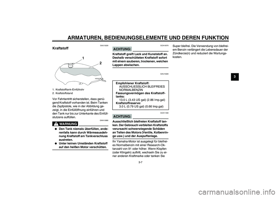 YAMAHA YBR125 2007  Betriebsanleitungen (in German) ARMATUREN, BEDIENUNGSELEMENTE UND DEREN FUNKTION
3-7
3
GAU13220
Kraftstoff Vor Fahrtantritt sicherstellen, dass genü-
gend Kraftstoff vorhanden ist. Beim Tanken 
die Zapfpistole, wie in der Abbildung