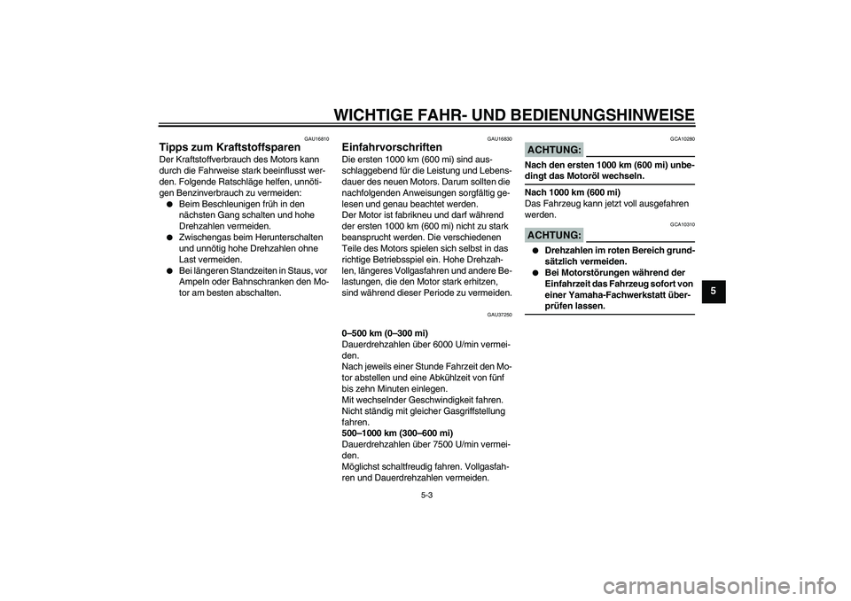 YAMAHA YBR125 2007  Betriebsanleitungen (in German) WICHTIGE FAHR- UND BEDIENUNGSHINWEISE
5-3
5
GAU16810
Tipps zum Kraftstoffsparen Der Kraftstoffverbrauch des Motors kann 
durch die Fahrweise stark beeinflusst wer-
den. Folgende Ratschläge helfen, un