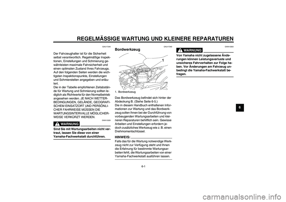 YAMAHA YBR125 2007  Betriebsanleitungen (in German) REGELMÄSSIGE WARTUNG UND KLEINERE REPARATUREN
6-1
6
GAU17240
Der Fahrzeughalter ist für die Sicherheit 
selbst verantwortlich. Regelmäßige Inspek-
tionen, Einstellungen und Schmierung ge-
währlei