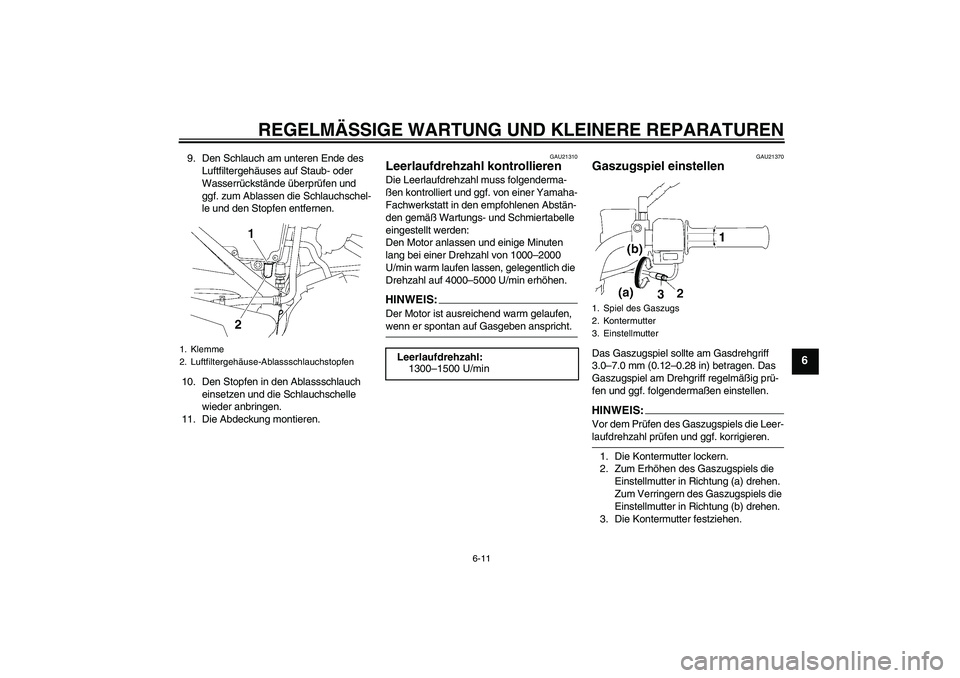 YAMAHA YBR125 2007  Betriebsanleitungen (in German) REGELMÄSSIGE WARTUNG UND KLEINERE REPARATUREN
6-11
6
9. Den Schlauch am unteren Ende des 
Luftfiltergehäuses auf Staub- oder 
Wasserrückstände überprüfen und 
ggf. zum Ablassen die Schlauchschel