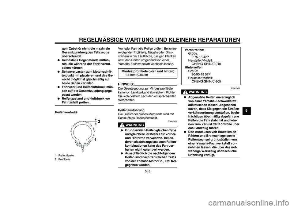 YAMAHA YBR125 2007  Betriebsanleitungen (in German) REGELMÄSSIGE WARTUNG UND KLEINERE REPARATUREN
6-13
6
gem Zubehör nicht die maximale 
Gesamtzuladung des Fahrzeugs 
überschreitet.

Keinesfalls Gegenstände mitfüh-
ren, die während der Fahrt ver