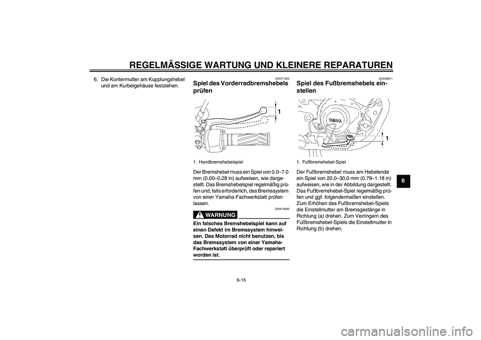 YAMAHA YBR125 2007  Betriebsanleitungen (in German) REGELMÄSSIGE WARTUNG UND KLEINERE REPARATUREN
6-15
6
6. Die Kontermutter am Kupplungshebel 
und am Kurbelgehäuse festziehen.
GAUT1220
Spiel des Vorderradbremshebels 
prüfen Der Bremshebel muss ein 