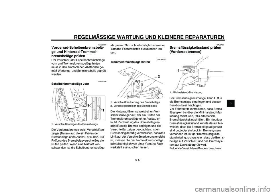 YAMAHA YBR125 2007  Betriebsanleitungen (in German) REGELMÄSSIGE WARTUNG UND KLEINERE REPARATUREN
6-17
6
GAU22380
Vorderrad-Scheibenbremsbelä-
ge und Hinterrad-Trommel-
bremsbeläge prüfen Der Verschleiß der Scheibenbremsbeläge 
vorn und Trommelbr