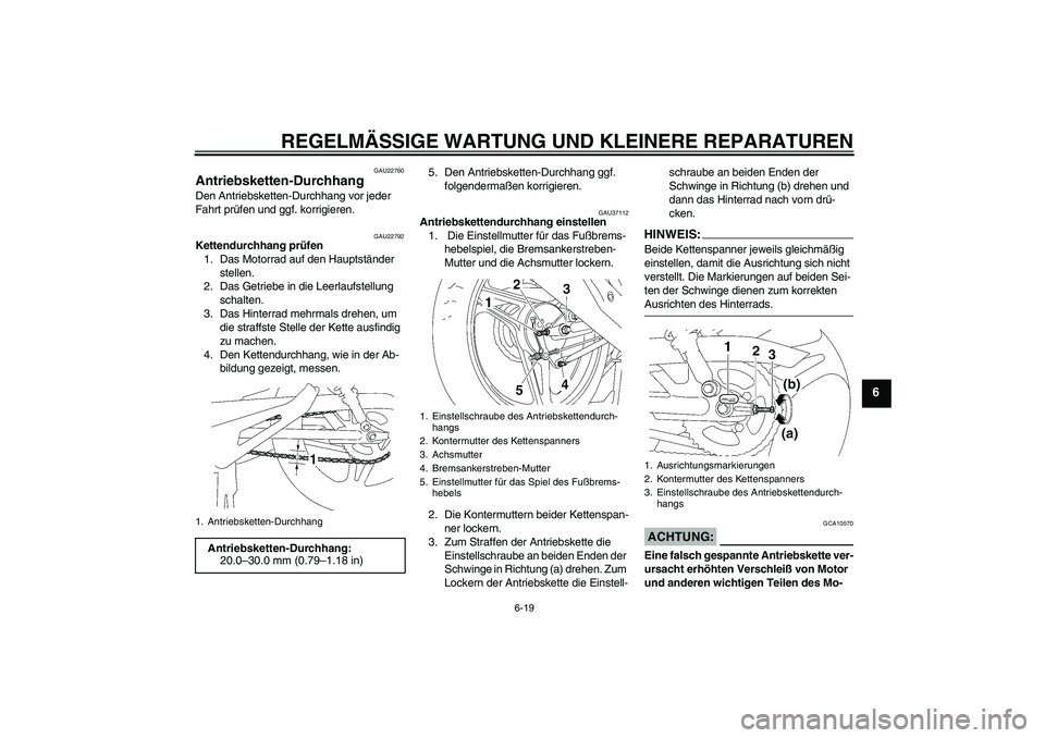 YAMAHA YBR125 2007  Betriebsanleitungen (in German) REGELMÄSSIGE WARTUNG UND KLEINERE REPARATUREN
6-19
6
GAU22760
Antriebsketten-Durchhang Den Antriebsketten-Durchhang vor jeder 
Fahrt prüfen und ggf. korrigieren.
GAU22792
Kettendurchhang prüfen
1. 