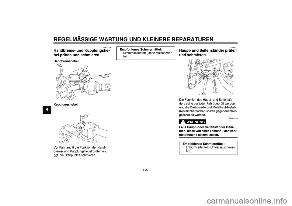 YAMAHA YBR125 2007  Betriebsanleitungen (in German) REGELMÄSSIGE WARTUNG UND KLEINERE REPARATUREN
6-22
6
GAU23140
Handbrems- und Kupplungshe-
bel prüfen und schmieren Handbremshebel
Kupplungshebel
Vor Fahrtantritt die Funktion der Hand-
brems- und Ku