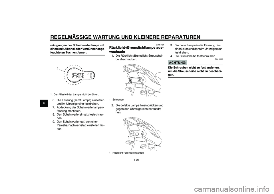 YAMAHA YBR125 2007  Betriebsanleitungen (in German) REGELMÄSSIGE WARTUNG UND KLEINERE REPARATUREN
6-28
6
reinigungen der Scheinwerferlampe mit 
einem mit Alkohol oder Verdünner ange-feuchteten Tuch entfernen.
6. Die Fassung (samt Lampe) einsetzen 
un