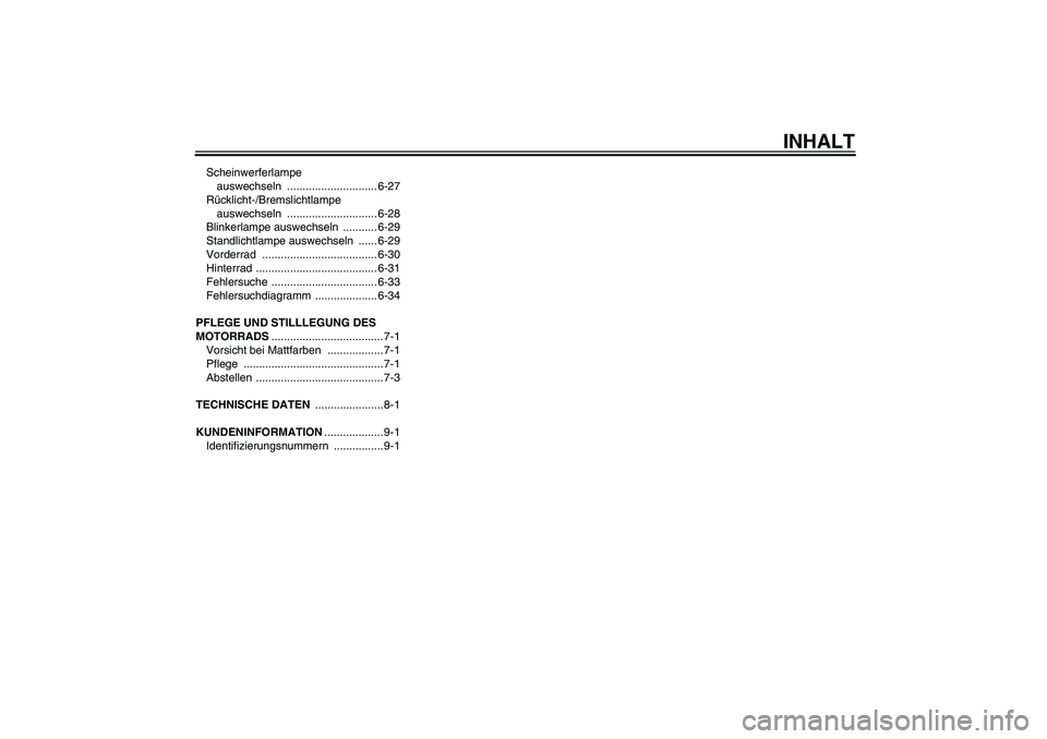 YAMAHA YBR125 2007  Betriebsanleitungen (in German) INHALT
Scheinwerferlampe 
auswechseln ............................. 6-27
Rücklicht-/Bremslichtlampe 
auswechseln ............................. 6-28
Blinkerlampe auswechseln  ........... 6-29
Standlic