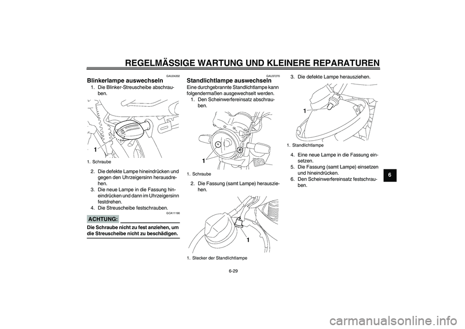 YAMAHA YBR125 2007  Betriebsanleitungen (in German) REGELMÄSSIGE WARTUNG UND KLEINERE REPARATUREN
6-29
6
GAU24202
Blinkerlampe auswechseln 1. Die Blinker-Streuscheibe abschrau-
ben.
2. Die defekte Lampe hineindrücken und 
gegen den Uhrzeigersinn hera