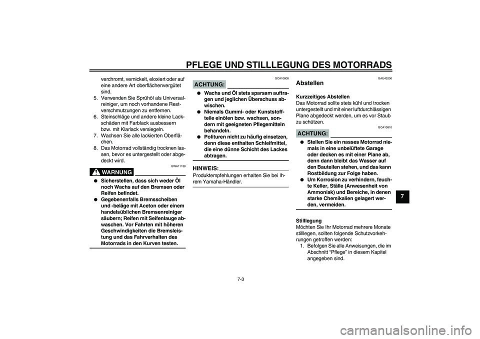 YAMAHA YBR125 2007  Betriebsanleitungen (in German) PFLEGE UND STILLLEGUNG DES MOTORRADS
7-3
7
verchromt, vernickelt, eloxiert oder auf 
eine andere Art oberflächenvergütet 
sind.
5. Verwenden Sie Sprühöl als Universal-
reiniger, um noch vorhandene