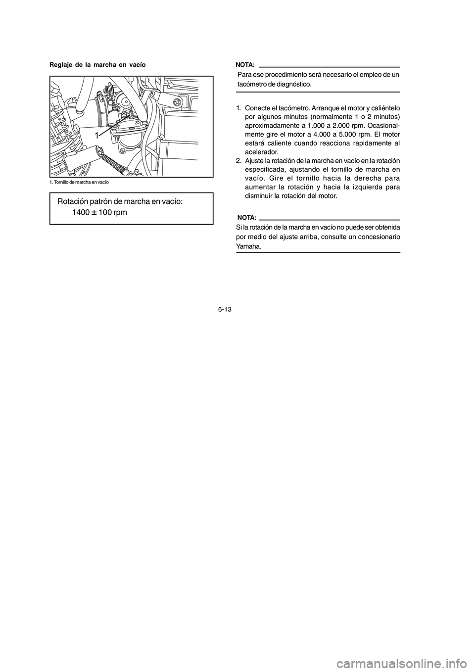 YAMAHA YBR125 2007 Manuale de Empleo (in Spanish) NOTA:
Para ese procedimiento será necesario el empleo de un
tacómetro de diagnóstico.
6-13
Rotación patrón de marcha en vacío:1400
± 100 rpmNOTA:
Si la rotación de la marcha en vacío no pued YAMAHA YBR125 2007 Manuale de Empleo (in Spanish) NOTA:
Para ese procedimiento será necesario el empleo de un
tacómetro de diagnóstico.
6-13
Rotación patrón de marcha en vacío:1400
± 100 rpmNOTA:
Si la rotación de la marcha en vacío no pued
