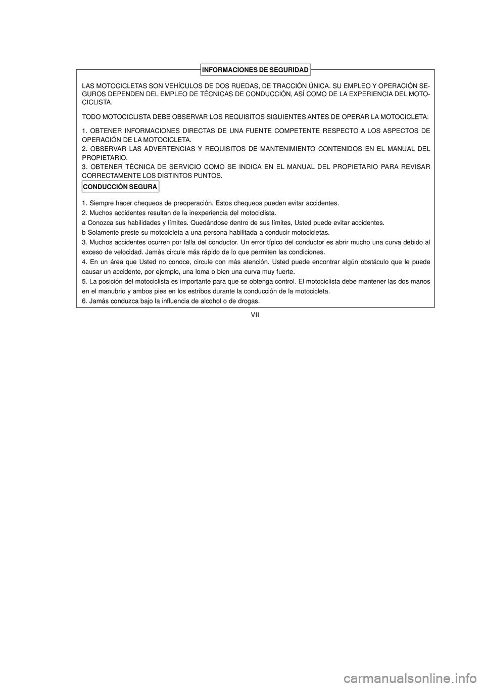 YAMAHA YBR125 2007  Manuale de Empleo (in Spanish) INFORMACIONES DE SEGURIDAD
CONDUCCIÓN SEGURA LAS MOTOCICLETAS SON VEHÍCULOS DE DOS RUEDAS, DE TRACCIÓN ÚNICA. SU EMPLEO Y OPERACIÓN SE-
GUROS DEPENDEN DEL EMPLEO DE TÉCNICAS DE CONDUCCIÓN, ASÍ