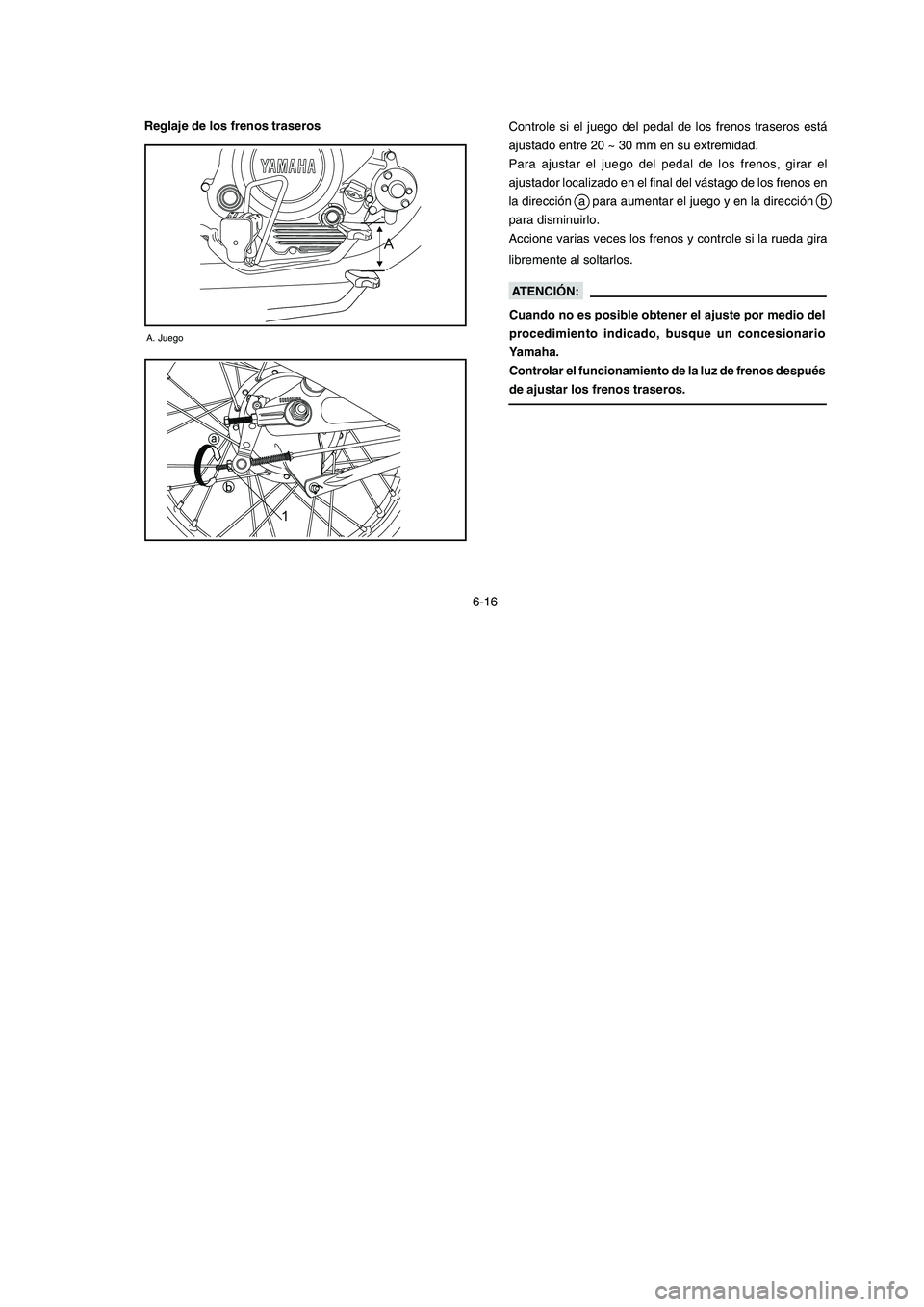 YAMAHA YBR125 2007 Manuale de Empleo (in Spanish) 6-16Controle si el juego del pedal de los frenos traseros está
ajustado entre 20 ~ 30 mm en su extremidad.
Para ajustar el juego del pedal de los frenos, girar el
ajustador localizado en el final del YAMAHA YBR125 2007 Manuale de Empleo (in Spanish) 6-16Controle si el juego del pedal de los frenos traseros está
ajustado entre 20 ~ 30 mm en su extremidad.
Para ajustar el juego del pedal de los frenos, girar el
ajustador localizado en el final del