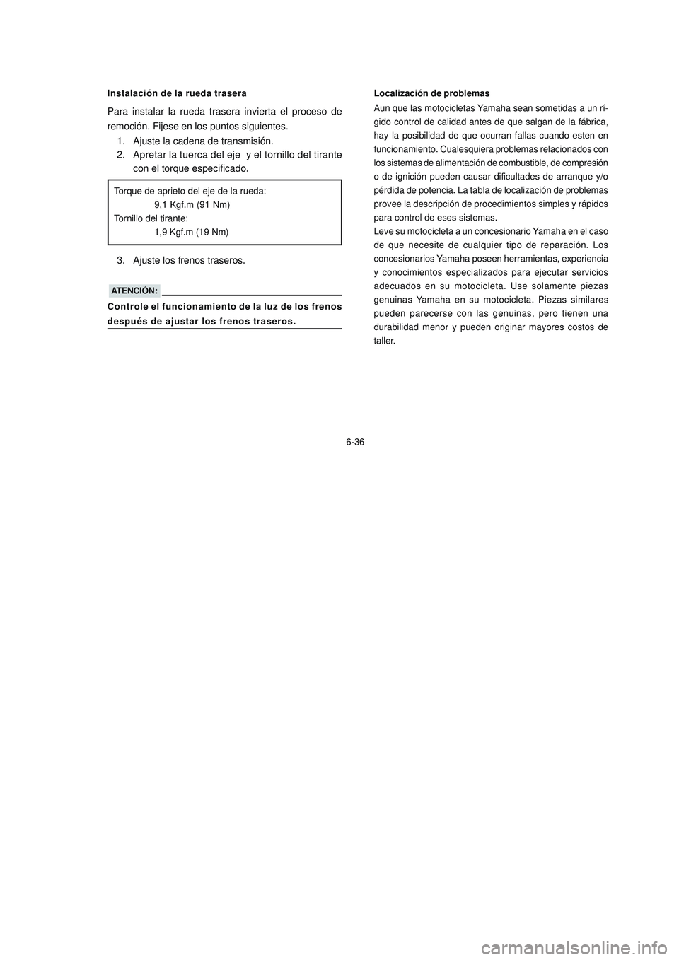 YAMAHA YBR125 2007 Manuale de Empleo (in Spanish) 6-36Localización de problemas
Aun que las motocicletas Yamaha sean sometidas a un rí-
gido control de calidad antes de que salgan de la fábrica,
hay la posibilidad de que ocurran fallas cuando este YAMAHA YBR125 2007 Manuale de Empleo (in Spanish) 6-36Localización de problemas
Aun que las motocicletas Yamaha sean sometidas a un rí-
gido control de calidad antes de que salgan de la fábrica,
hay la posibilidad de que ocurran fallas cuando este