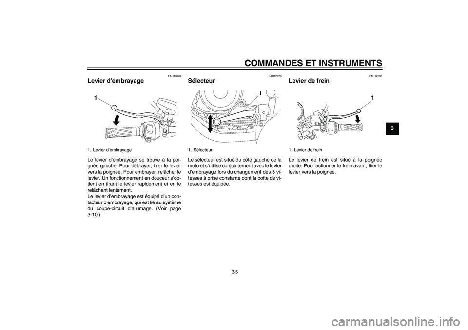 YAMAHA YBR125 2007  Notices Demploi (in French) COMMANDES ET INSTRUMENTS
3-5
3
FAU12820
Levier d’embrayage Le levier d’embrayage se trouve à la poi-
gnée gauche. Pour débrayer, tirer le levier
vers la poignée. Pour embrayer, relâcher le
le