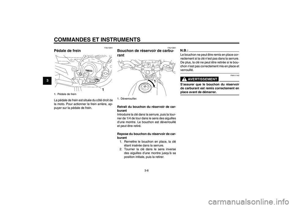 YAMAHA YBR125 2007  Notices Demploi (in French) COMMANDES ET INSTRUMENTS
3-6
3
FAU12941
Pédale de frein La pédale de frein est située du côté droit de
la moto. Pour actionner le frein arrière, ap-
puyer sur la pédale de frein.
FAU13001
Bouch