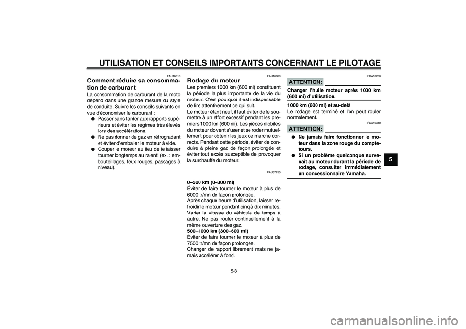 YAMAHA YBR125 2007  Notices Demploi (in French) UTILISATION ET CONSEILS IMPORTANTS CONCERNANT LE PILOTAGE
5-3
5
FAU16810
Comment réduire sa consomma-
tion de carburant La consommation de carburant de la moto
dépend dans une grande mesure du style