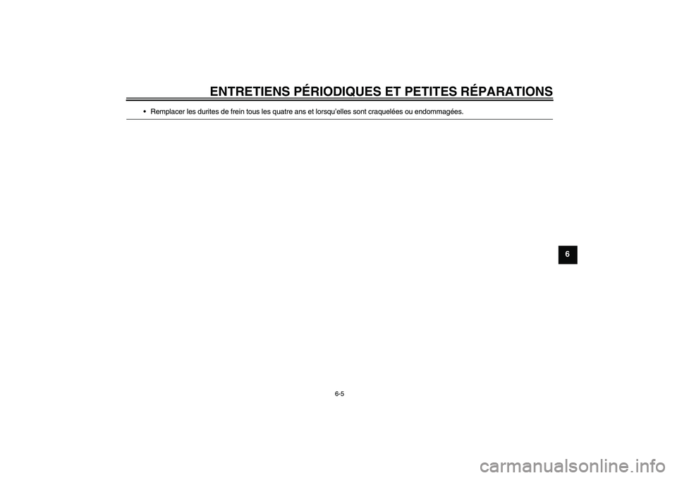 YAMAHA YBR125 2007  Notices Demploi (in French) ENTRETIENS PÉRIODIQUES ET PETITES RÉPARATIONS
6-5
6
Remplacer les durites de frein tous les quatre ans et lorsqu’elles sont craquelées ou endommagées.
U3D9F1F0.book  Page 5  Thursday, October 1