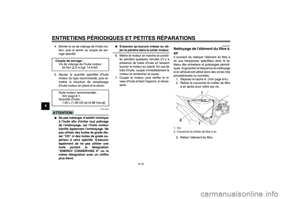YAMAHA YBR125 2007  Notices Demploi (in French) ENTRETIENS PÉRIODIQUES ET PETITES RÉPARATIONS
6-10
6
4. Monter la vis de vidange de l’huile mo-
teur, puis la serrer au couple de ser-
rage spécifié.
5. Ajouter la quantité spécifiée d’huil