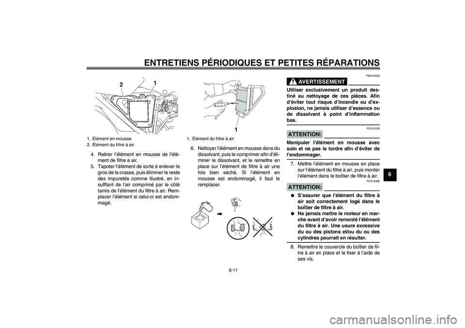 YAMAHA YBR125 2007  Notices Demploi (in French) ENTRETIENS PÉRIODIQUES ET PETITES RÉPARATIONS
6-11
6
4. Retirer l’élément en mousse de l’élé-
ment de filtre à air.
5. Tapoter l’élément de sorte à enlever le
gros de la crasse, puis 