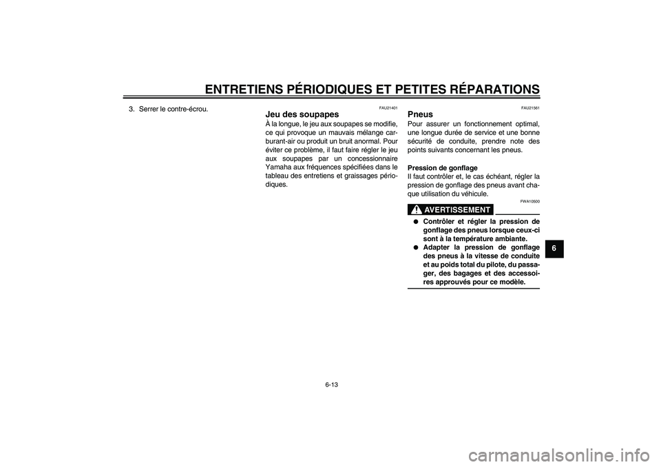 YAMAHA YBR125 2007  Notices Demploi (in French) ENTRETIENS PÉRIODIQUES ET PETITES RÉPARATIONS
6-13
6
3. Serrer le contre-écrou.
FAU21401
Jeu des soupapes À la longue, le jeu aux soupapes se modifie,
ce qui provoque un mauvais mélange car-
bura