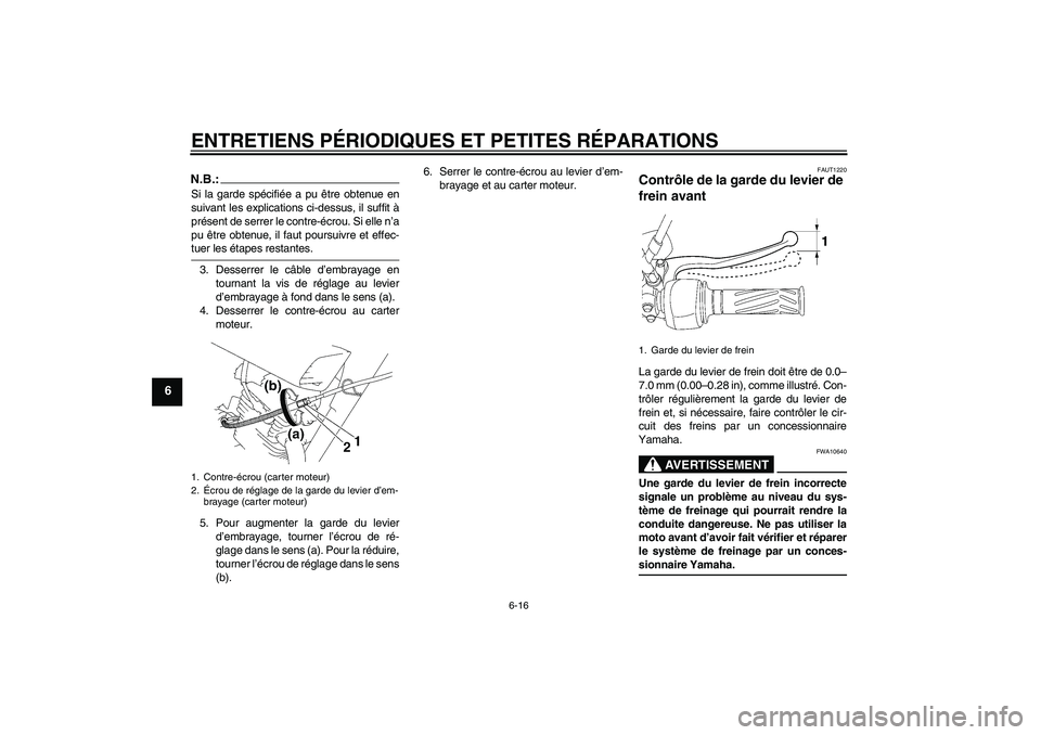 YAMAHA YBR125 2007  Notices Demploi (in French) ENTRETIENS PÉRIODIQUES ET PETITES RÉPARATIONS
6-16
6
N.B.:Si la garde spécifiée a pu être obtenue en
suivant les explications ci-dessus, il suffit à
présent de serrer le contre-écrou. Si elle 